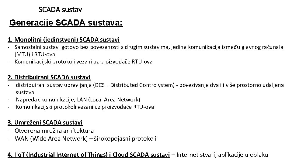 SCADA sustav Generacije SCADA sustava: 1. Monolitni (jedinstveni) SCADA sustavi - Samostalni sustavi gotovo SCADA sustav Generacije SCADA sustava: 1. Monolitni (jedinstveni) SCADA sustavi - Samostalni sustavi gotovo
