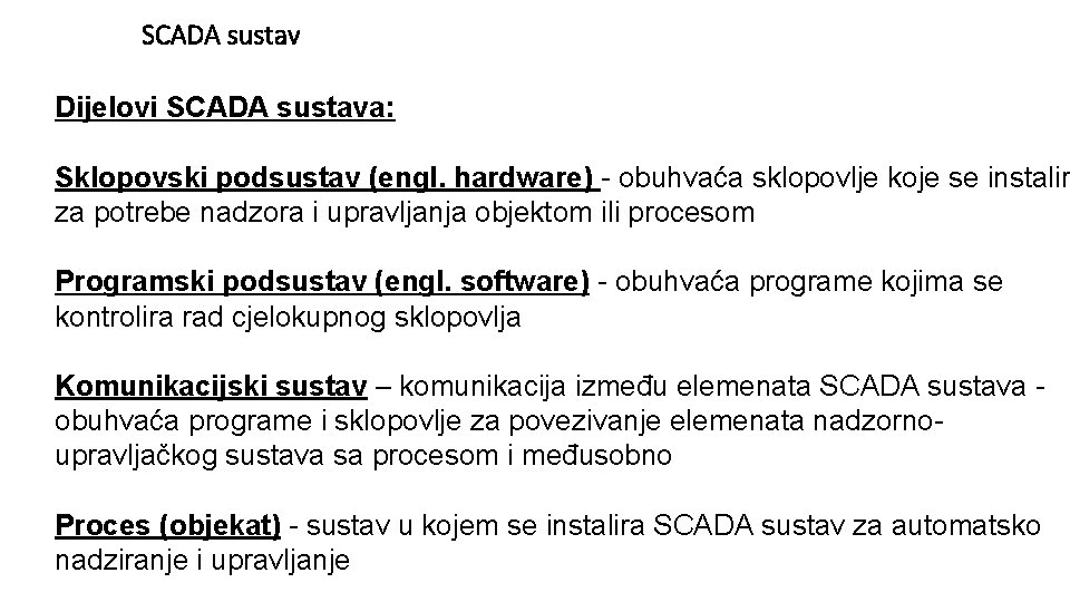 SCADA sustav Dijelovi SCADA sustava: Sklopovski podsustav (engl. hardware) - obuhvaća sklopovlje koje se SCADA sustav Dijelovi SCADA sustava: Sklopovski podsustav (engl. hardware) - obuhvaća sklopovlje koje se