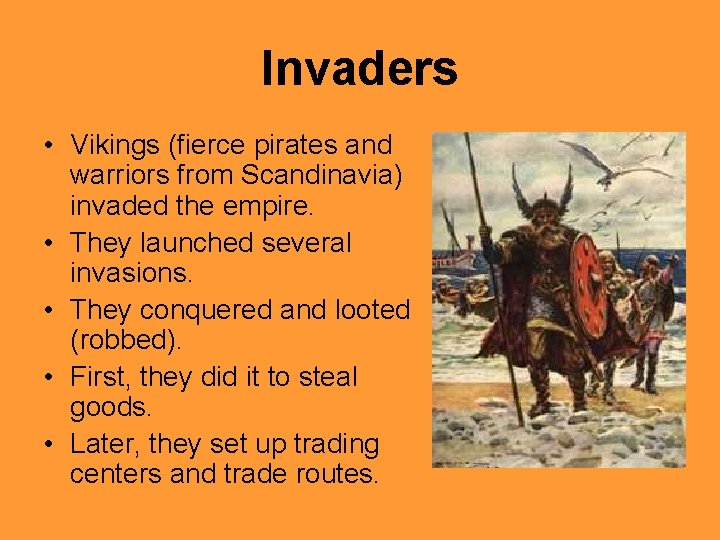 Invaders • Vikings (fierce pirates and warriors from Scandinavia) invaded the empire. • They