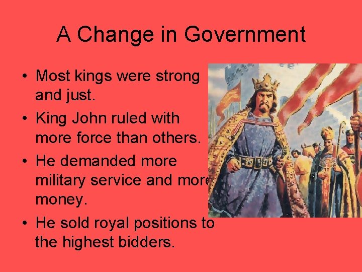 A Change in Government • Most kings were strong and just. • King John
