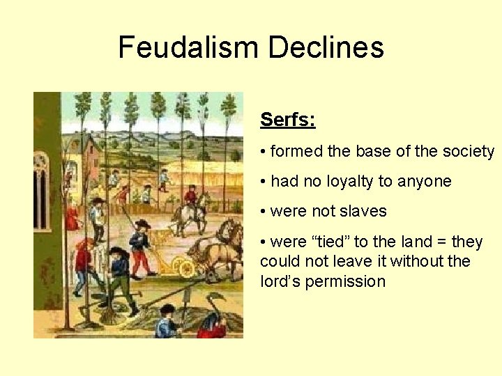 Feudalism Declines Serfs: • formed the base of the society • had no loyalty