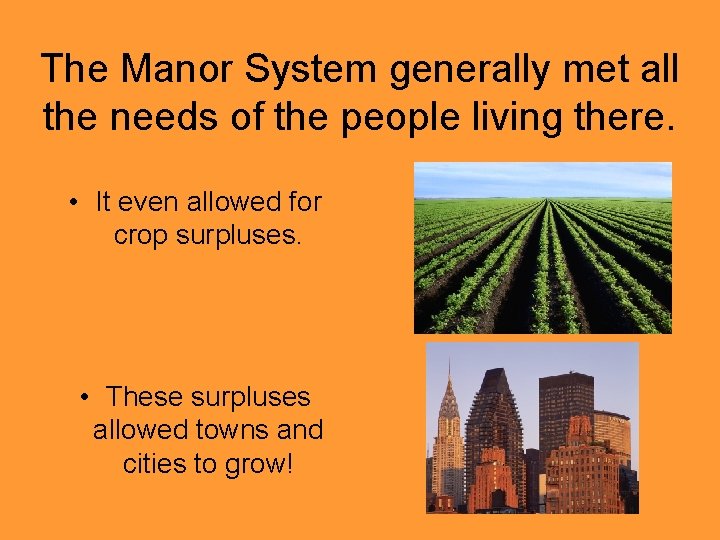 The Manor System generally met all the needs of the people living there. •