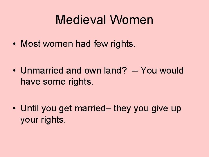 Medieval Women • Most women had few rights. • Unmarried and own land? --