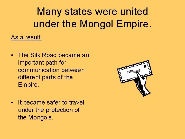 Many states were united under the Mongol Empire. As a result: • The Silk