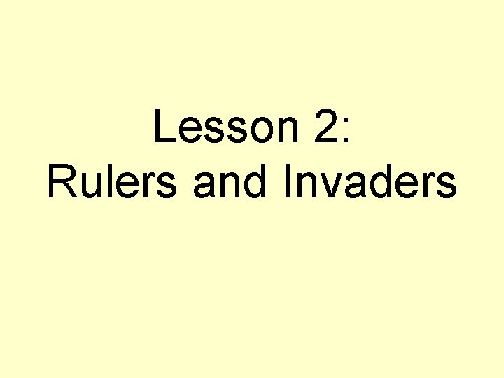 Lesson 2: Rulers and Invaders 