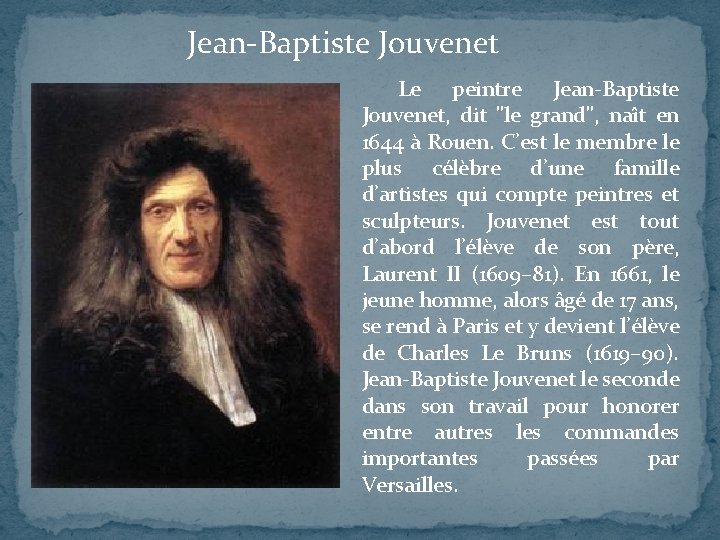 Jean-Baptiste Jouvenet Le peintre Jean-Baptiste Jouvenet, dit "le grand", naît en 1644 à Rouen.