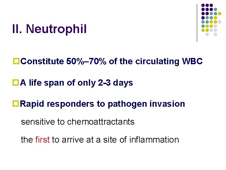 II. Neutrophil p. Constitute 50%– 70% of the circulating WBC p. A life span