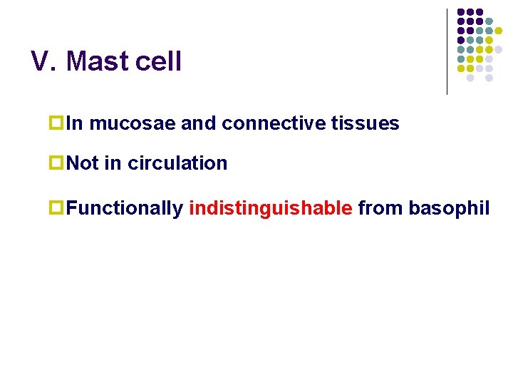 V. Mast cell p. In mucosae and connective tissues p. Not in circulation p.