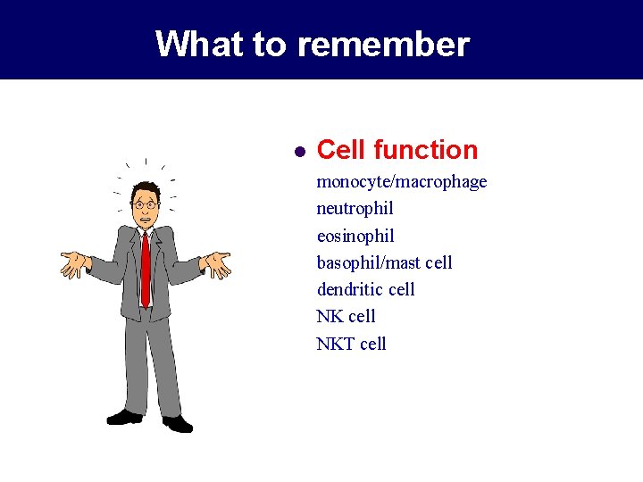 What to remember l Cell function monocyte/macrophage neutrophil eosinophil basophil/mast cell dendritic cell NKT