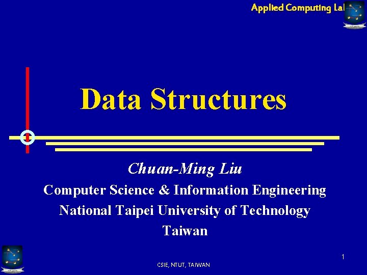 Applied Computing Lab Data Structures Chuan-Ming Liu Computer Science & Information Engineering National Taipei