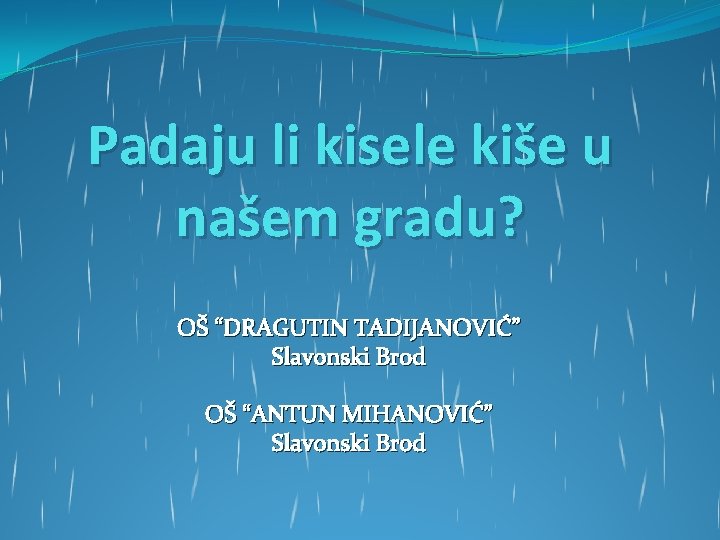 Padaju li kisele kiše u našem gradu? OŠ “DRAGUTIN TADIJANOVIĆ” Slavonski Brod OŠ “ANTUN