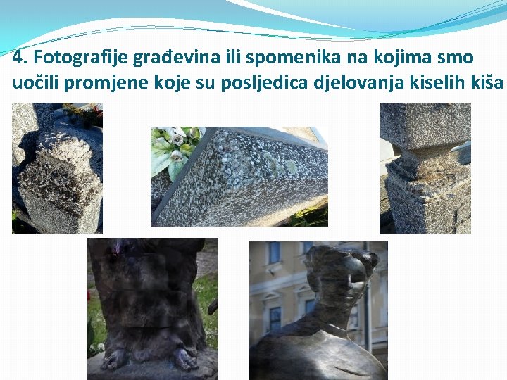 4. Fotografije građevina ili spomenika na kojima smo uočili promjene koje su posljedica djelovanja