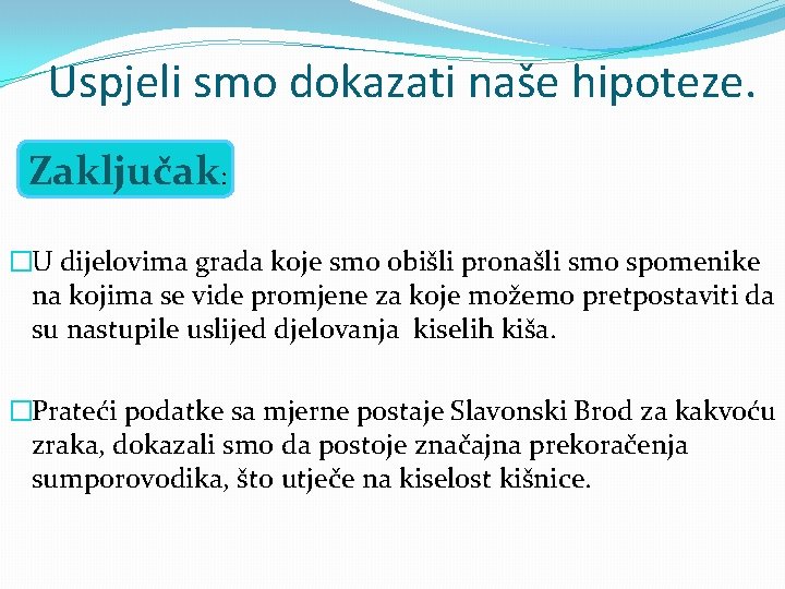 Uspjeli smo dokazati naše hipoteze. Zaključak: �U dijelovima grada koje smo obišli pronašli smo