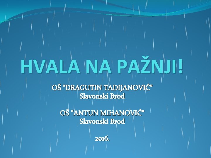 HVALA NA PAŽNJI! OŠ “DRAGUTIN TADIJANOVIĆ” Slavonski Brod OŠ “ANTUN MIHANOVIĆ” Slavonski Brod 2016.