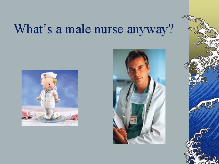 What’s a male nurse anyway? What’s a male nurse anyway?