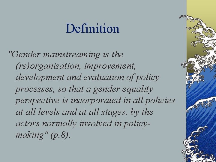 Definition "Gender mainstreaming is the (re)organisation, improvement, development and evaluation of policy processes, so Definition "Gender mainstreaming is the (re)organisation, improvement, development and evaluation of policy processes, so