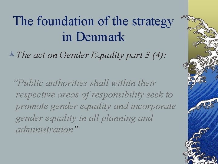 The foundation of the strategy in Denmark ©The act on Gender Equality part 3 The foundation of the strategy in Denmark ©The act on Gender Equality part 3