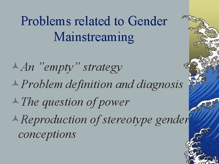 Problems related to Gender Mainstreaming ©An ”empty” strategy ©Problem definition and diagnosis ©The question Problems related to Gender Mainstreaming ©An ”empty” strategy ©Problem definition and diagnosis ©The question