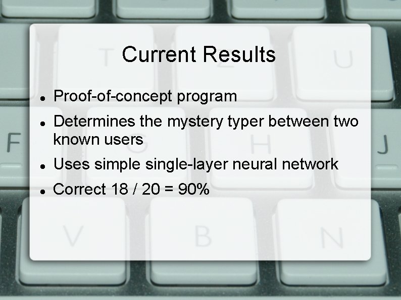 Current Results Proof-of-concept program Determines the mystery typer between two known users Uses simple