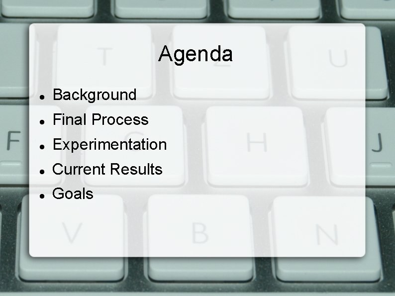 Agenda Background Final Process Experimentation Current Results Goals 