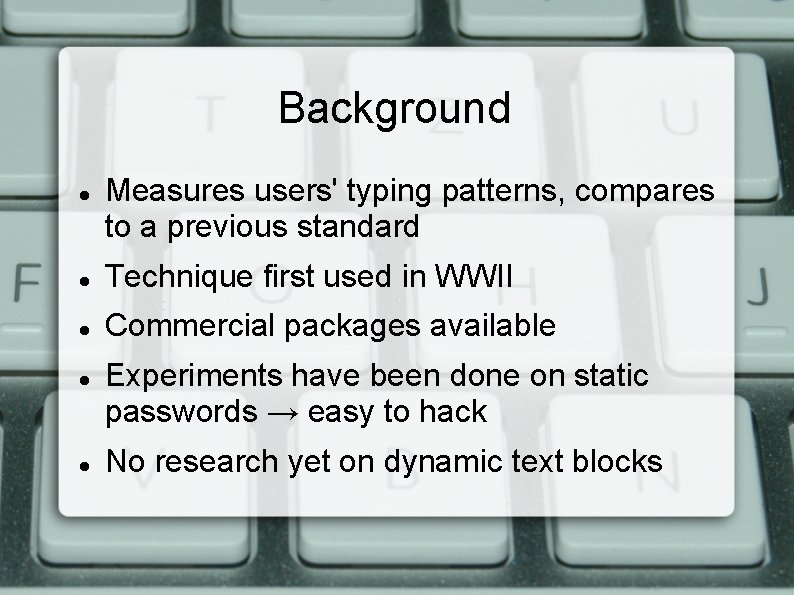 Background Measures users' typing patterns, compares to a previous standard Technique first used in