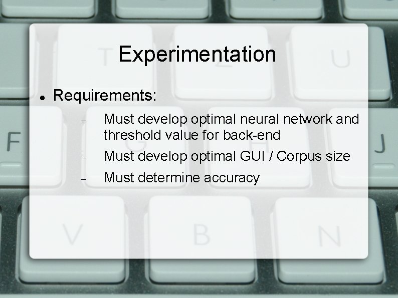 Experimentation Requirements: Must develop optimal neural network and threshold value for back-end Must develop
