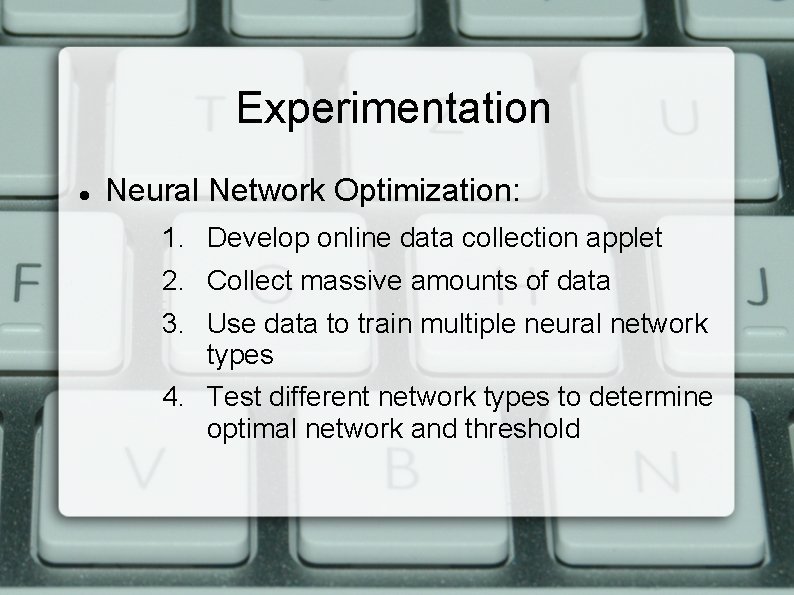 Experimentation Neural Network Optimization: 1. Develop online data collection applet 2. Collect massive amounts