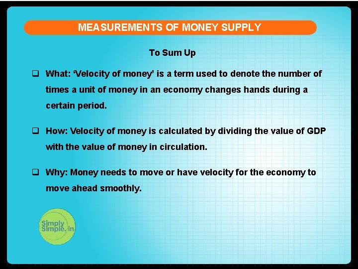 MEASUREMENTS OF MONEY SUPPLY To Sum Up q What: ‘Velocity of money’ is a