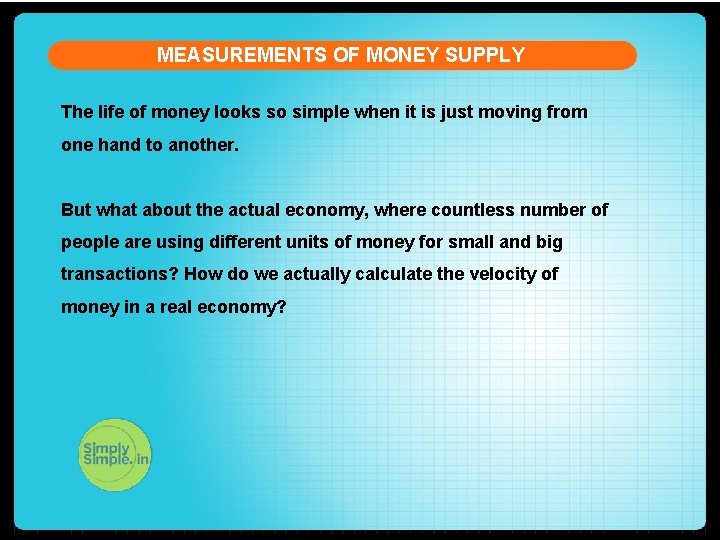 MEASUREMENTS OF MONEY SUPPLY The life of money looks so simple when it is