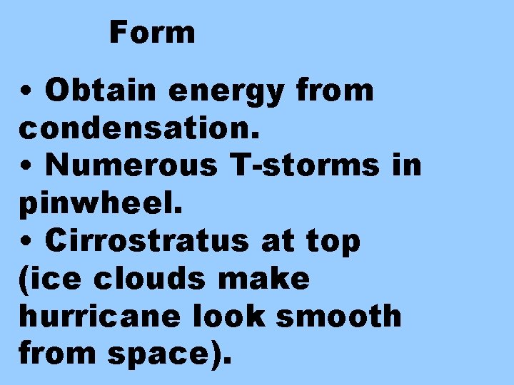 Form • Obtain energy from condensation. • Numerous T-storms in pinwheel. • Cirrostratus at