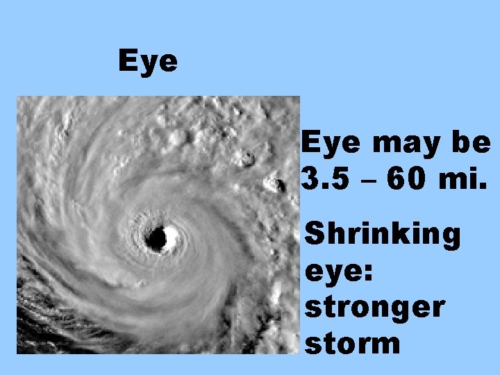Eye may be 3. 5 – 60 mi. Shrinking eye: stronger storm 