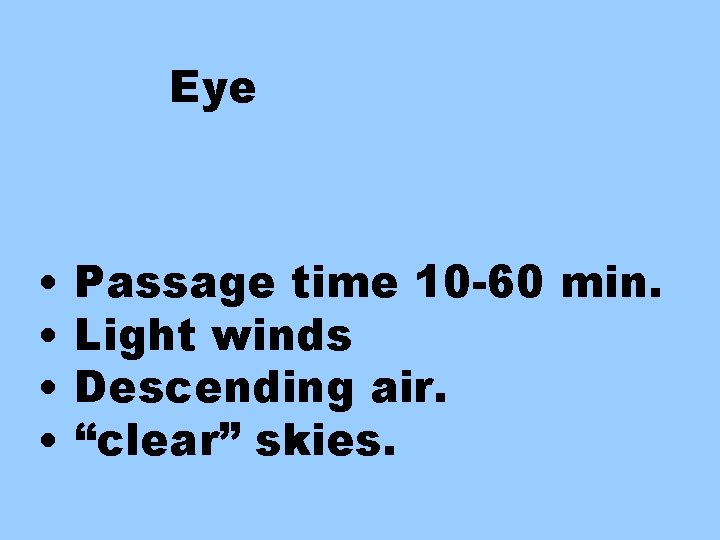 Eye • • Passage time 10 -60 min. Light winds Descending air. “clear” skies.