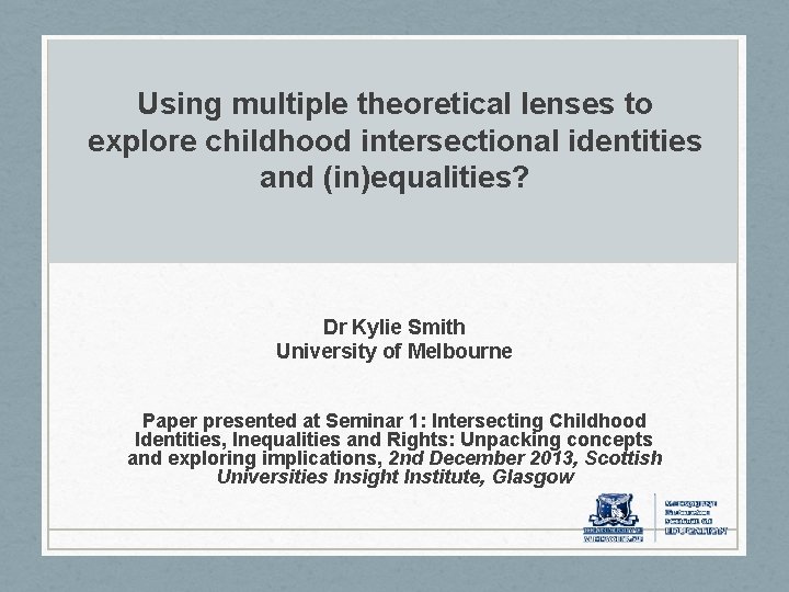 Using multiple theoretical lenses to explore childhood intersectional identities and (in)equalities? Dr Kylie Smith