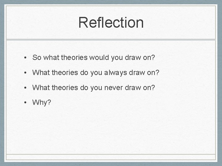Reflection • So what theories would you draw on? • What theories do you