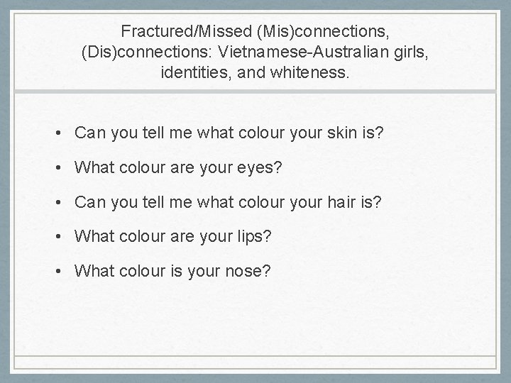 Fractured/Missed (Mis)connections, (Dis)connections: Vietnamese-Australian girls, identities, and whiteness. • Can you tell me what