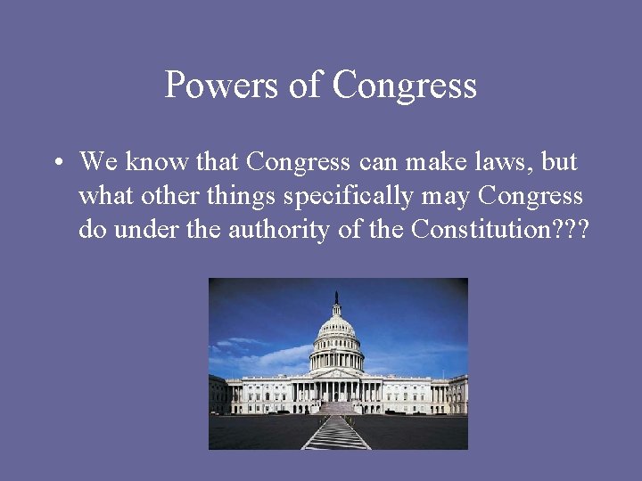 Powers of Congress • We know that Congress can make laws, but what other