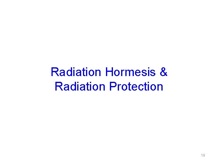 Radiation Hormesis & Radiation Protection 19 