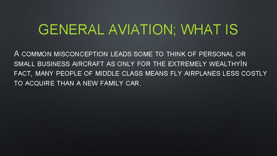 GENERAL AVIATION; WHAT IS A COMMON MISCONCEPTION LEADS SOME TO THINK OF PERSONAL OR