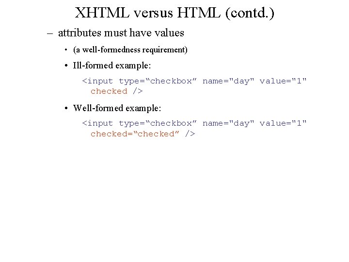 XHTML versus HTML (contd. ) – attributes must have values • (a well-formedness requirement)