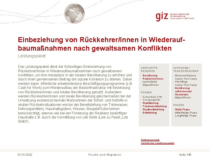 Einbeziehung von Rückkehrer/innen in Wiederaufbaumaßnahmen nach gewaltsamen Konflikten Leistungspaket Das Leistungspaket dient der frühzeitigen Einbeziehung von Rückkehrer/innen in Wiederaufbaumaßnahmen nach gewaltsamen Konflikten Leistungspaket Das Leistungspaket dient der frühzeitigen