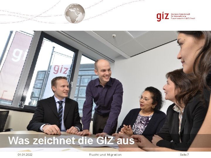 Was zeichnet die GIZ aus 01. 2022 Flucht und Migration Seite 7 Was zeichnet die GIZ aus 01. 2022 Flucht und Migration Seite 7