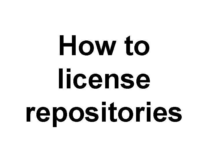 How to license repositories 