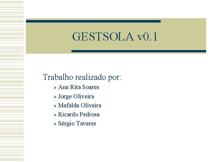 GESTSOLA v 0. 1 Trabalho realizado por: Ana Rita Soares Ø Jorge Oliveira Ø