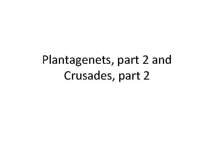 Plantagenets, part 2 and Crusades, part 2 