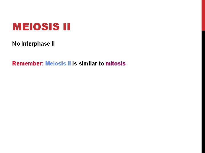 MEIOSIS II No Interphase II Remember: Meiosis II is similar to mitosis 