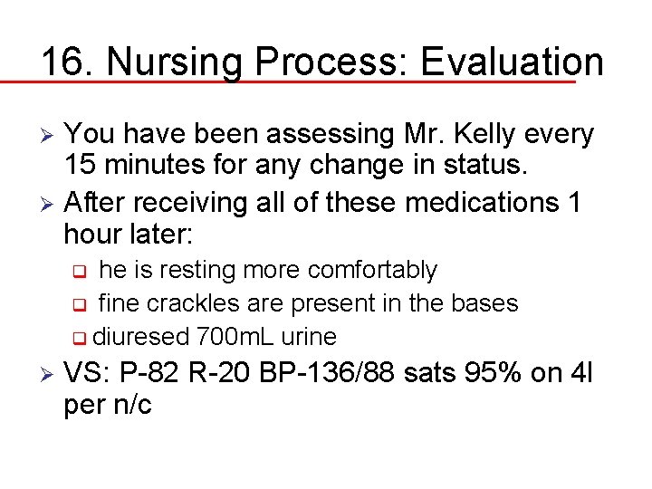 16. Nursing Process: Evaluation You have been assessing Mr. Kelly every 15 minutes for
