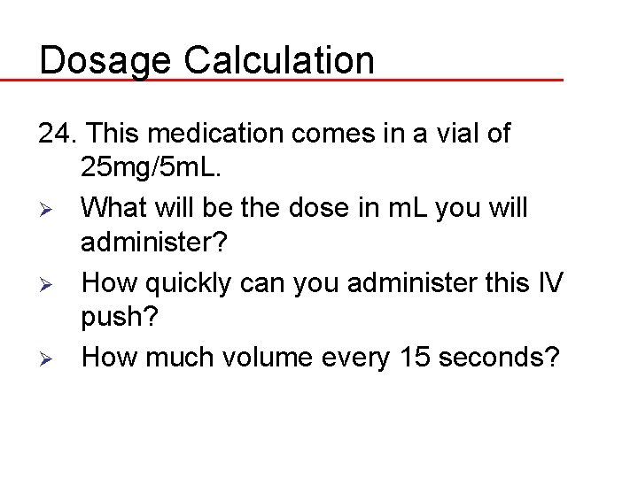 Dosage Calculation 24. This medication comes in a vial of 25 mg/5 m. L.