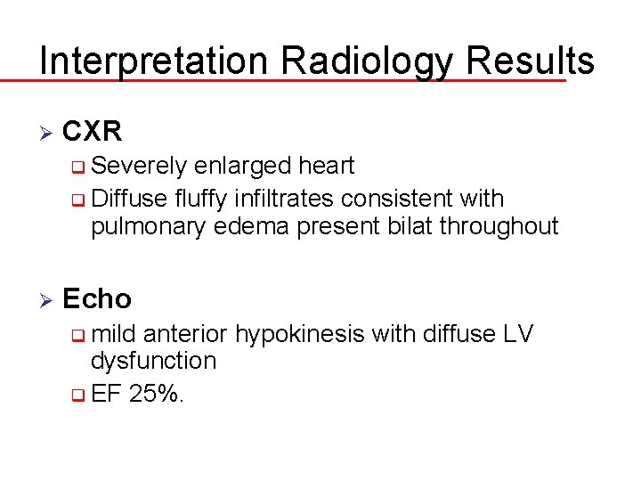 Interpretation Radiology Results Ø CXR q Severely enlarged heart q Diffuse fluffy infiltrates consistent