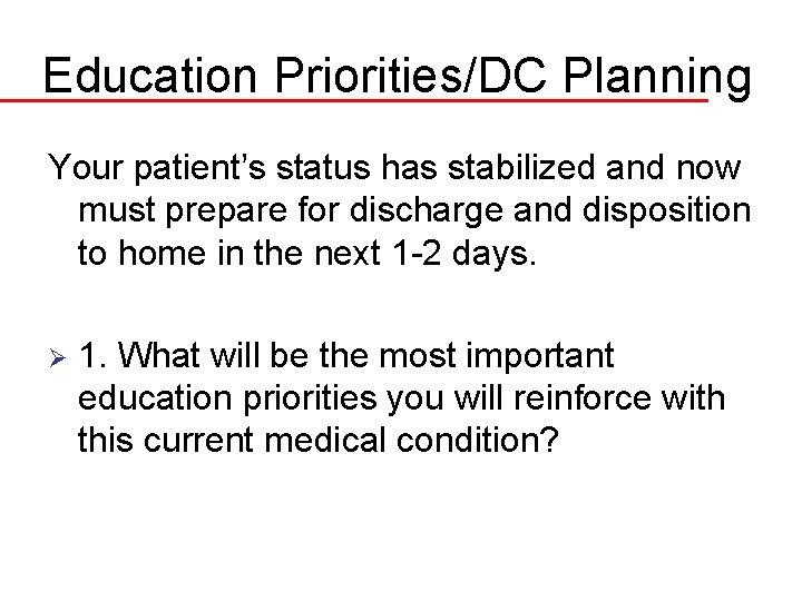 Education Priorities/DC Planning Your patient’s status has stabilized and now must prepare for discharge