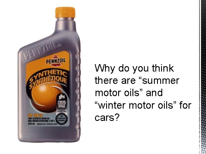 Why do you think there are “summer motor oils” and “winter motor oils” for
